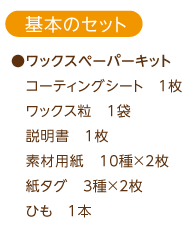 基本のセット　●ワックスペーパーキット（コーティングシート1枚、ワックス粒1袋、説明書1枚、素材用紙10種×2枚、紙タグ3種×2枚、ひも1本）