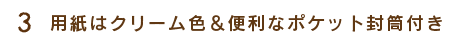 3.用紙はクリーム色＆便利なポケット封筒付き